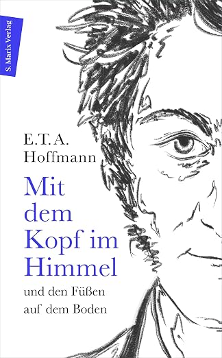 E. T. A. Hoffmann – Mit dem Kopf im Himmel und den Füßen auf dem Boden